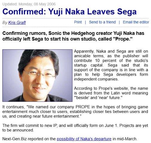 News article from next-gen.biz from May 8th, 2006 
                confirming that Yuji Naka, creator of Sonic the Hedgehog, 
                had left Sega to found his own studio: Prope
